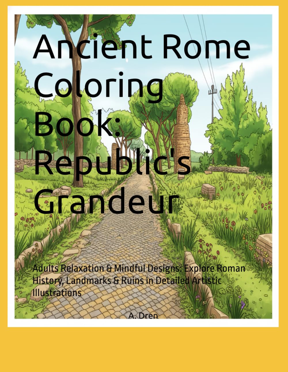 Ancient Rome Coloring Book: Republic's Grandeur: Adults Relaxation & Mindful Designs: Explore Roman History, Landmarks & Ruins in Detailed Artistic Illustrations