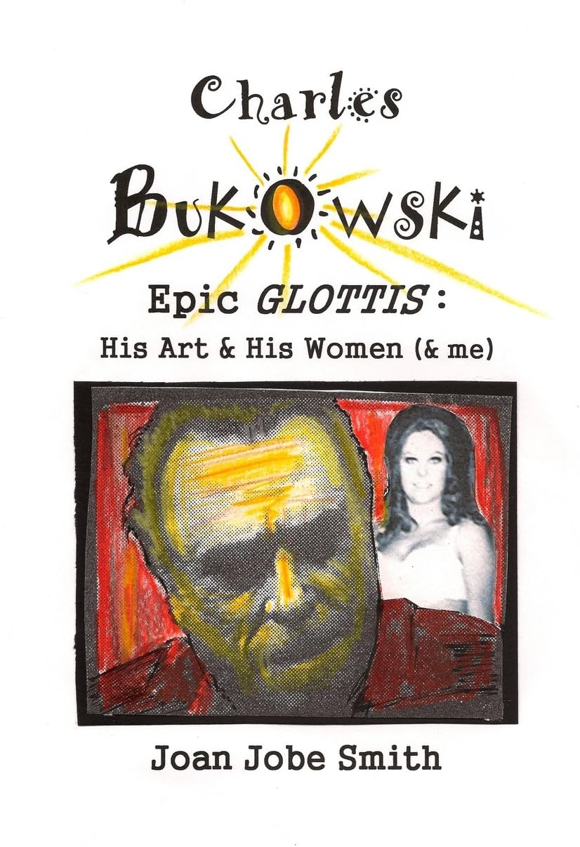 Charles Bukowski Epic Glottis: His Art & His Women (& me)