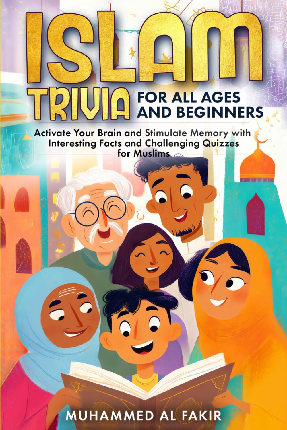 Islam Trivia for All Ages and Beginners: Activate Your Brain and Stimulate Memory with Interesting Facts and Challenging Quizzes for Muslims (The Islamic Spiritual Journey Series)