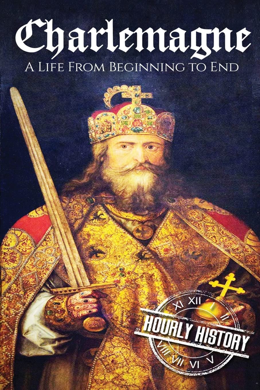 Charlemagne: A Life From Beginning to End: 1 (Biographies of French Royalty)