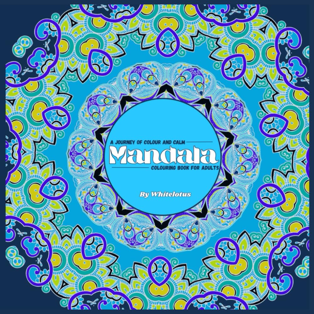 Mandala Coloring Book for Adults: A Journey of Colour, Calm, and Mindful Relaxation