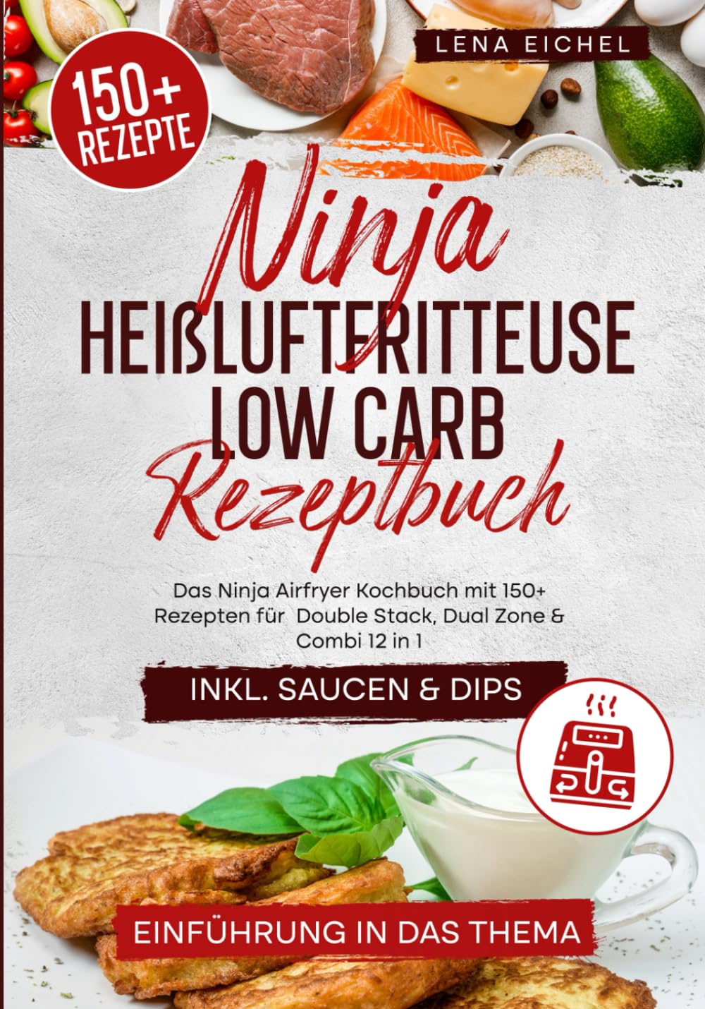 Ninja Heißluftfritteuse Low Carb Rezeptbuch: Das Ninja Airfryer Kochbuch mit 150+ Rezepten für Double Stack, Dual Zone & Combi 12 in 1