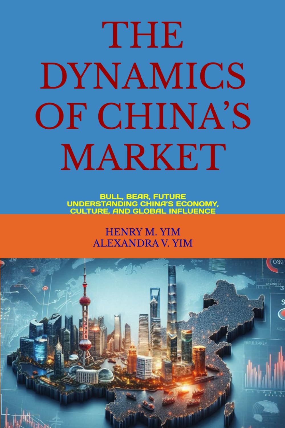 THE DYNAMICS OF CHINA’S MARKET: BULL, BEAR, FUTURE: UNDERSTANDING CHINA’S ECONOMY, CULTURE, AND GLOBAL INFLUENCE