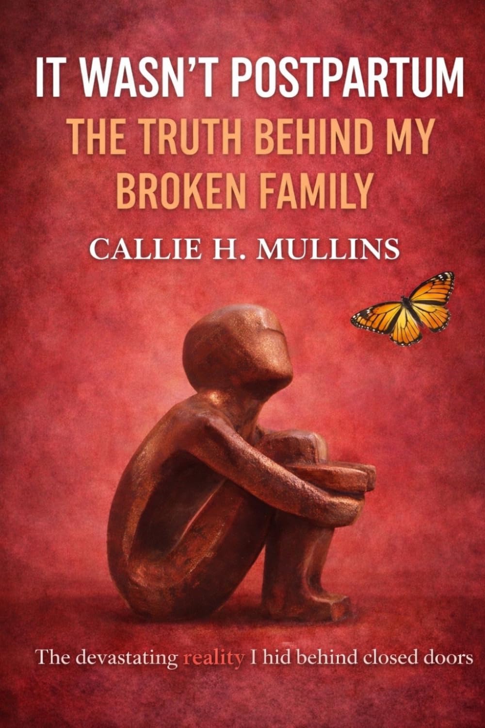 It Wasn't Postpartum: The Truth Behind My Broken Family: A Mother's Story of Love, Loss, and Surviving. What No One Saw