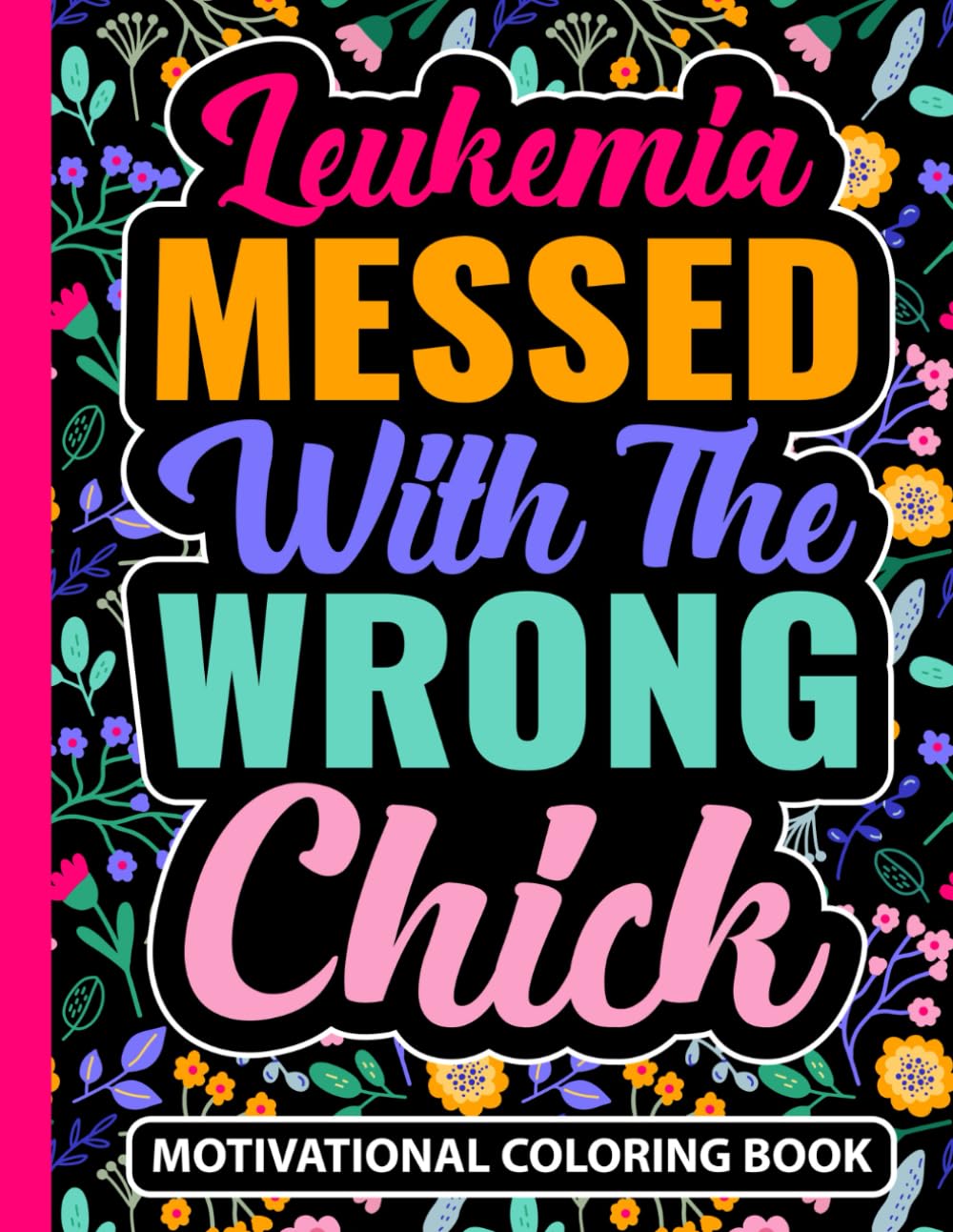 Leukemia Messed With The Wrong Chick Motivational Coloring Book: Uplifting Cancer Gift for Women and Teens (30 Encouraging Quotes) Chemo Treatment ... x 11) Inspirational Care Gifts for Patients