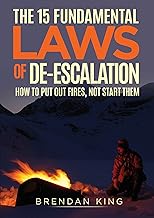 The 15 Fundamental Laws of De-escalation: How To Put Out Fires, Not Start Them By Brendan King