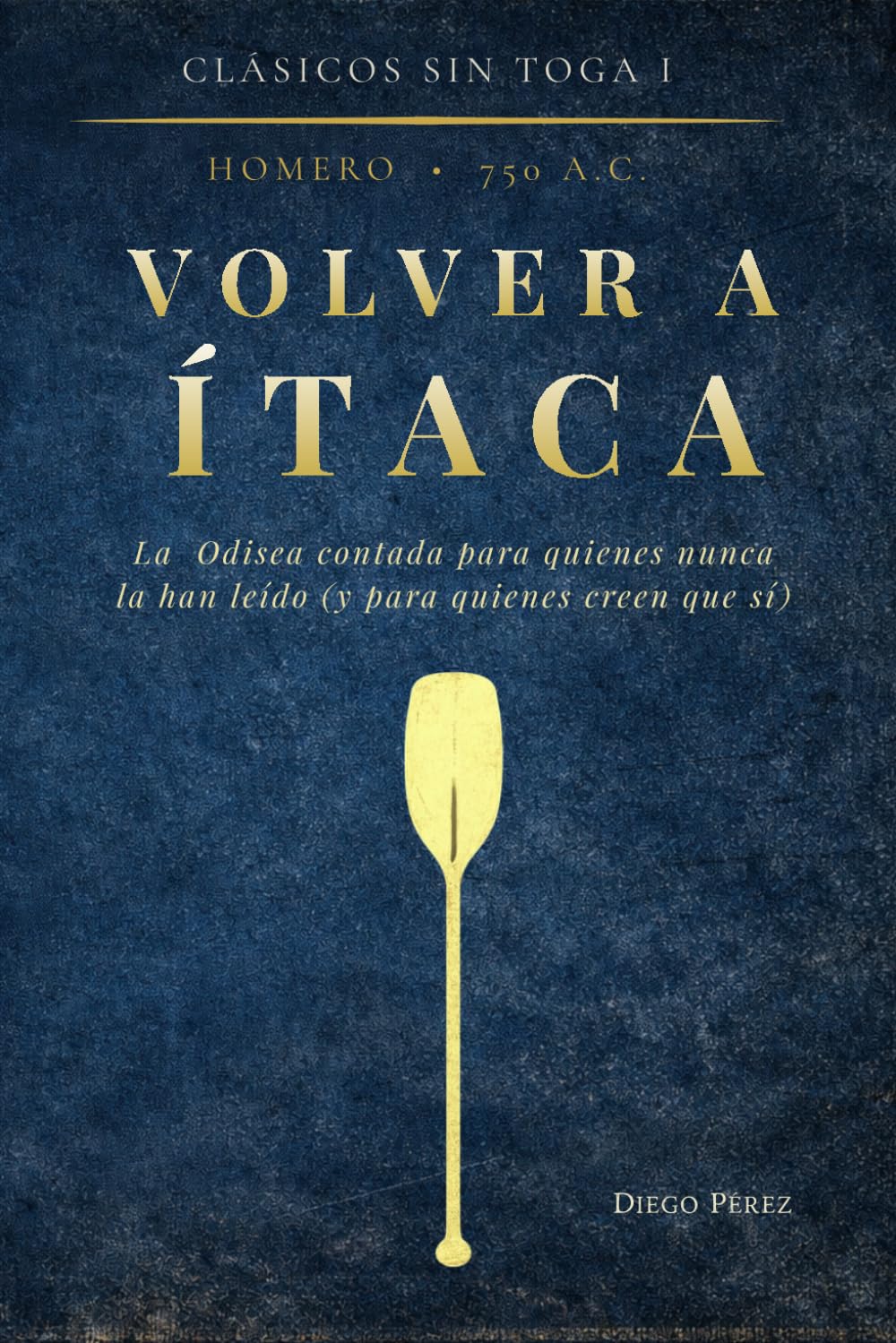 VOLVER A ÍTACA: La Odisea contada para quienes nunca la han leído (y para quienes creen que sí): 1 (CLÅSICOS SIN TOGA)