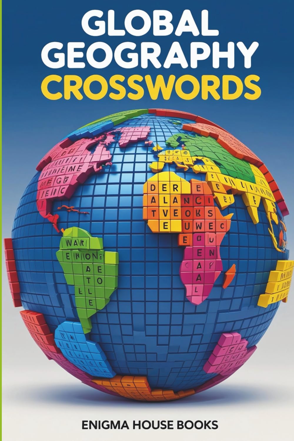 Global Geography Crosswords: Capitals, Countries & World Landmarks, +60 Themed Crossword Puzzles Featuring Continents, Flags & Map Trivia for Adults & Teens