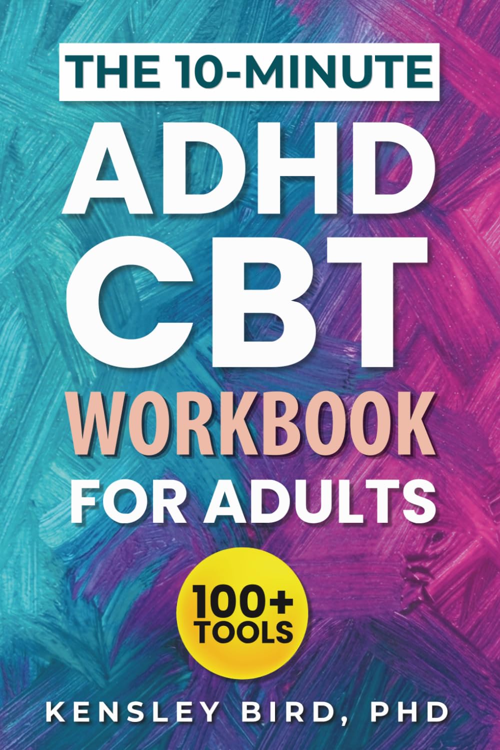 The 10-Minute ADHD CBT Workbook for Adults: A Neurodivergent-Friendly Practical Guide with 100+ CBT Tools to Improve Executive Function, Overcome Time Blindness, and Stop Procrastination