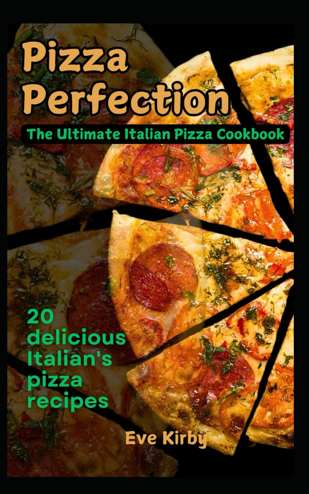 Pizza Perfection: The Ultimate Italian Pizza Cookbook