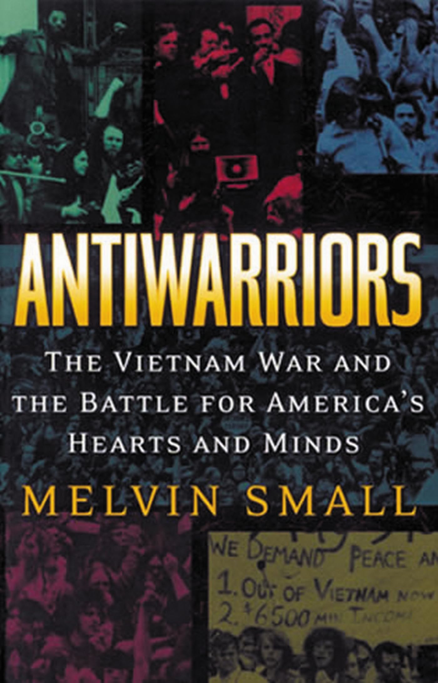 Antiwarriors: The Vietnam War and the Battle for America's Hearts and Minds: 01 (Vietnam: America in the War Years)