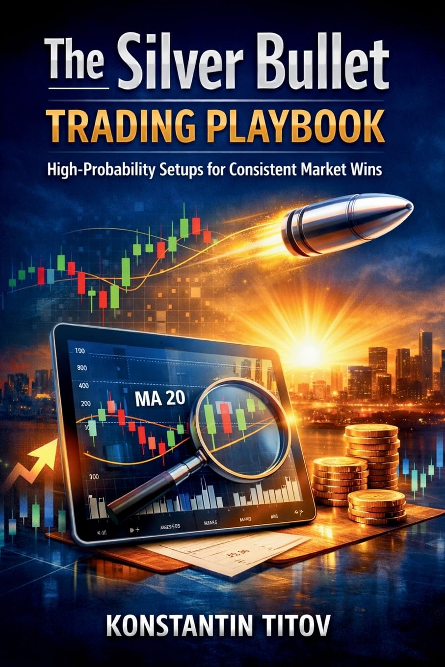 The Silver Bullet Trading Playbook: High-Probability Setups for Consistent Market Wins: 4 (Forex Trading Foundations & Rulebooks)