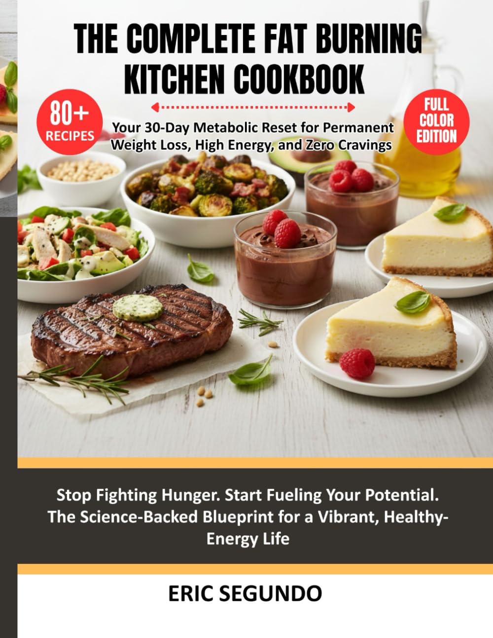 The Complete Fat Burning Kitchen Cookbook: The Definitive Guide to Hormone - Balancing, Sugar Free, Inflammation - Fighting Foods for Sustainable Weight Loss, Increased Energy, and All Day Fat Burning