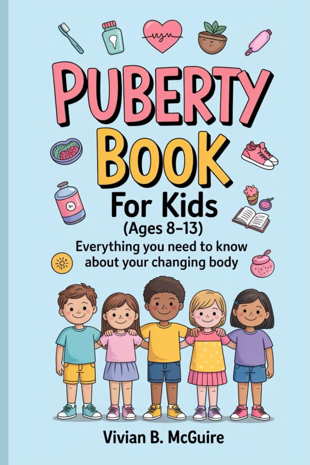 PUBERTY BOOK FOR KIDS (AGES 8-13): Everything You Need To Know About Your Changing Body
