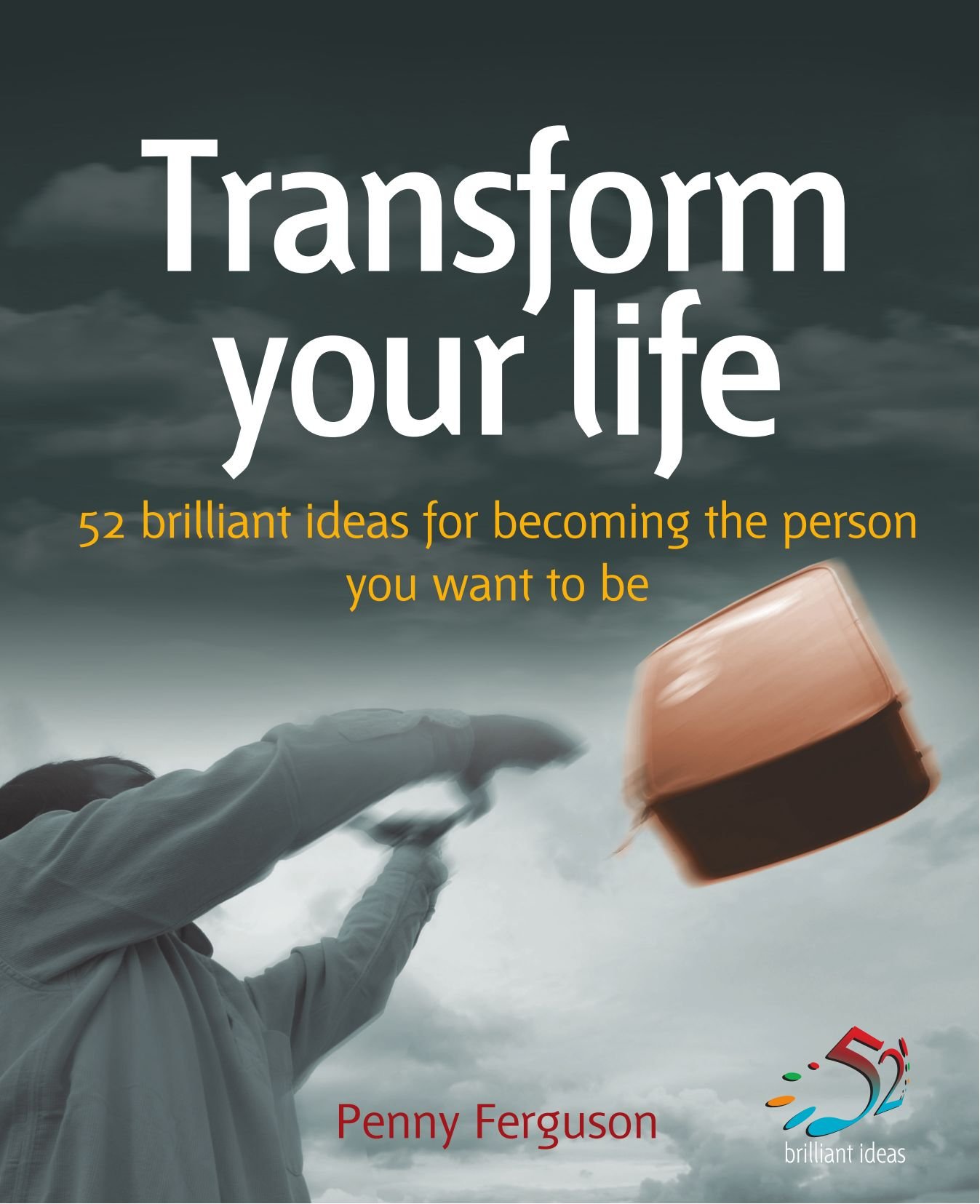 Buy Transform Your Life: 52 Brilliant Ideas to Become the Person You Want to be — BookShops.in