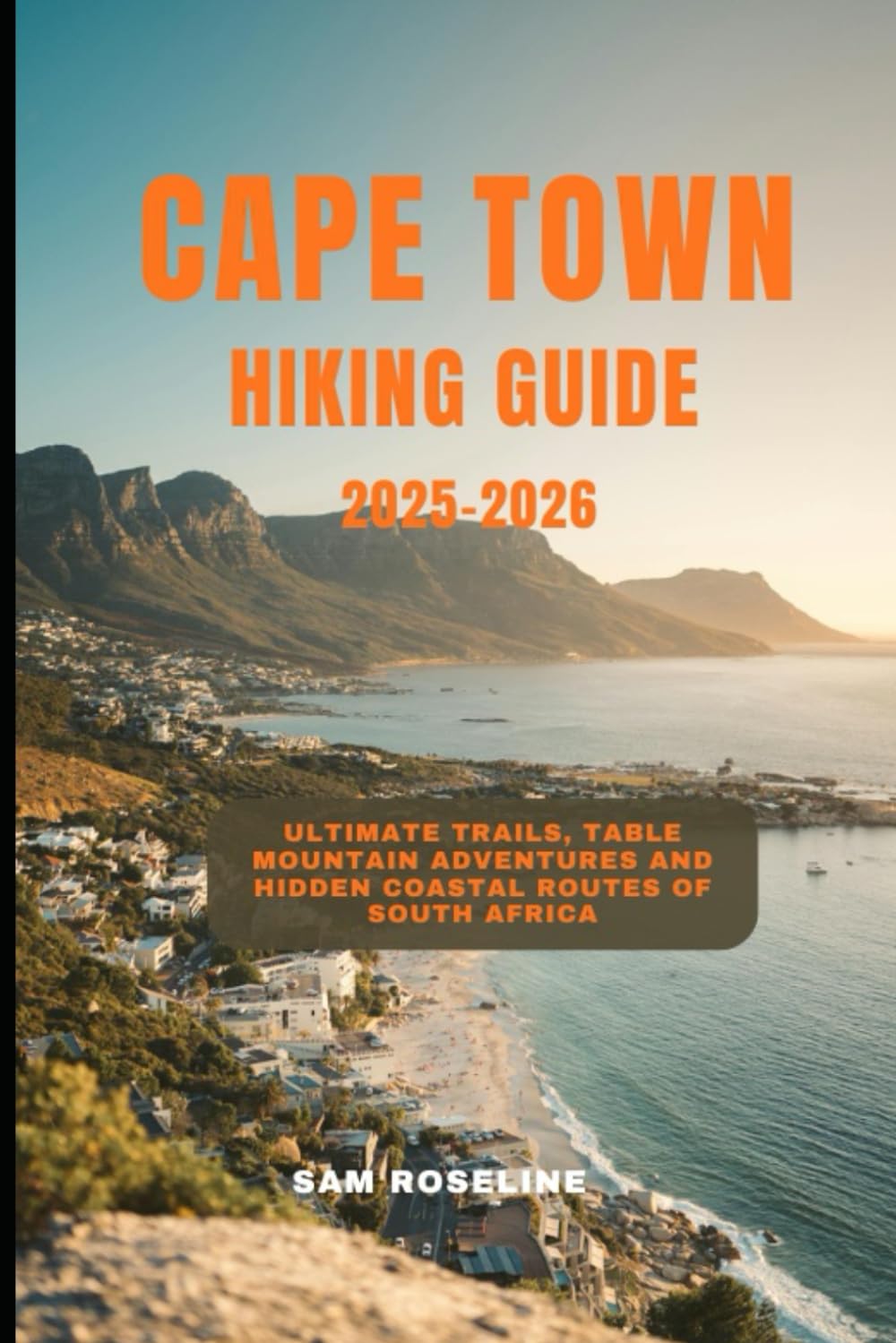 CAPE TOWN HIKING GUIDE 2025-2026: Ultimate Trails, Table Mountain Adventures and Hidden Coastal Routes of South Africa: 9 (SUMMITS & TRAILS: GLOBAL HIKING GUIDES)