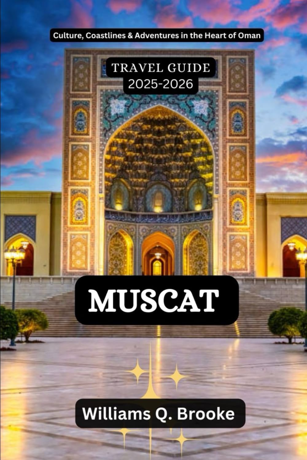 Muscat Travel Guide 2025-2026: Culture, Coastlines & Adventures in the Heart of Oman (Immersive Explorer Hidden Gems: Authentic Travel Guides for Local Secrets & Real Adventures)