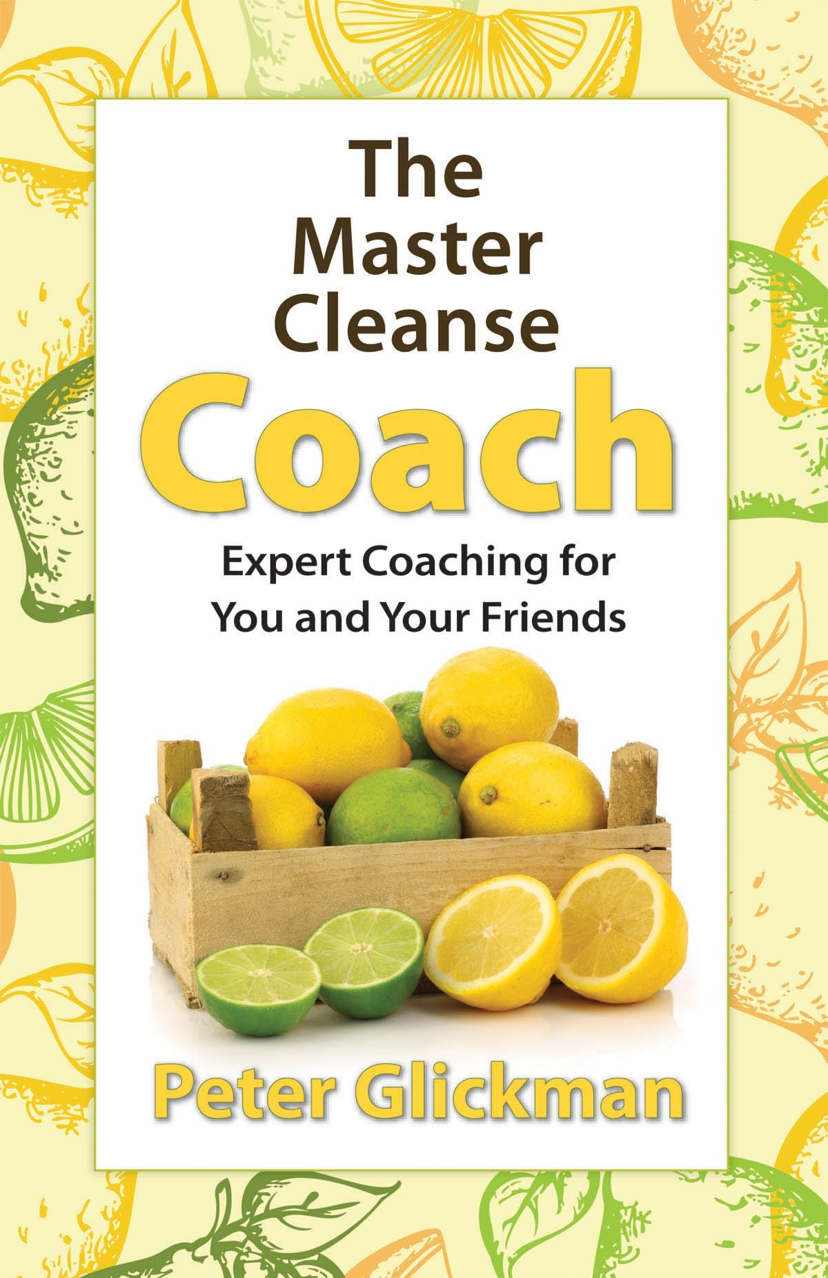 The Master Cleanse Coach: Expert Coaching for You and Your Friends