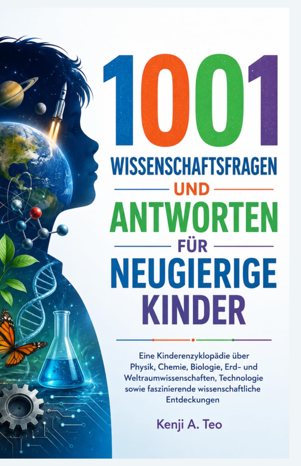 1001 Wissenschaftsfragen und Antworten für neugierige Kinder: Eine Kinderenzyklopädie über Physik, Chemie, Biologie, Erd- und Weltraumwissenschaften, ... faszinierende wissenschaftliche Entdeckungen