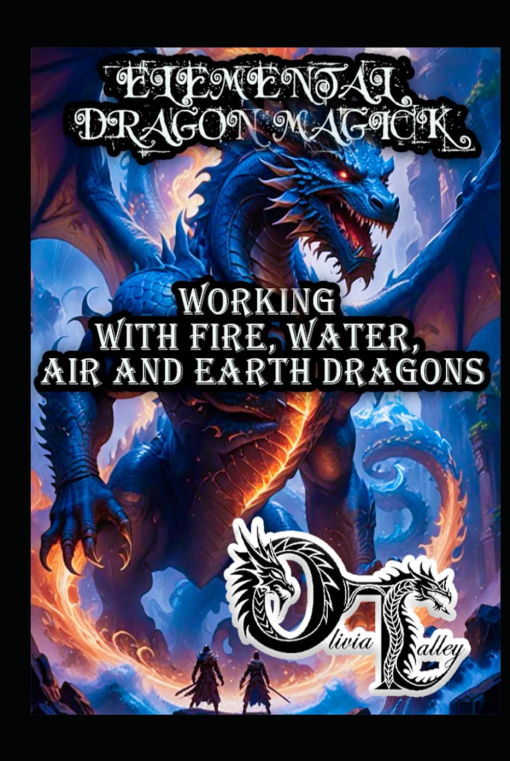 ELEMENTAL DRAGON MAGICK: WORKING WITH FIRE, WATER, AIR AND EARTH DRAGONS (Olivia Talley's Dragon Magick)