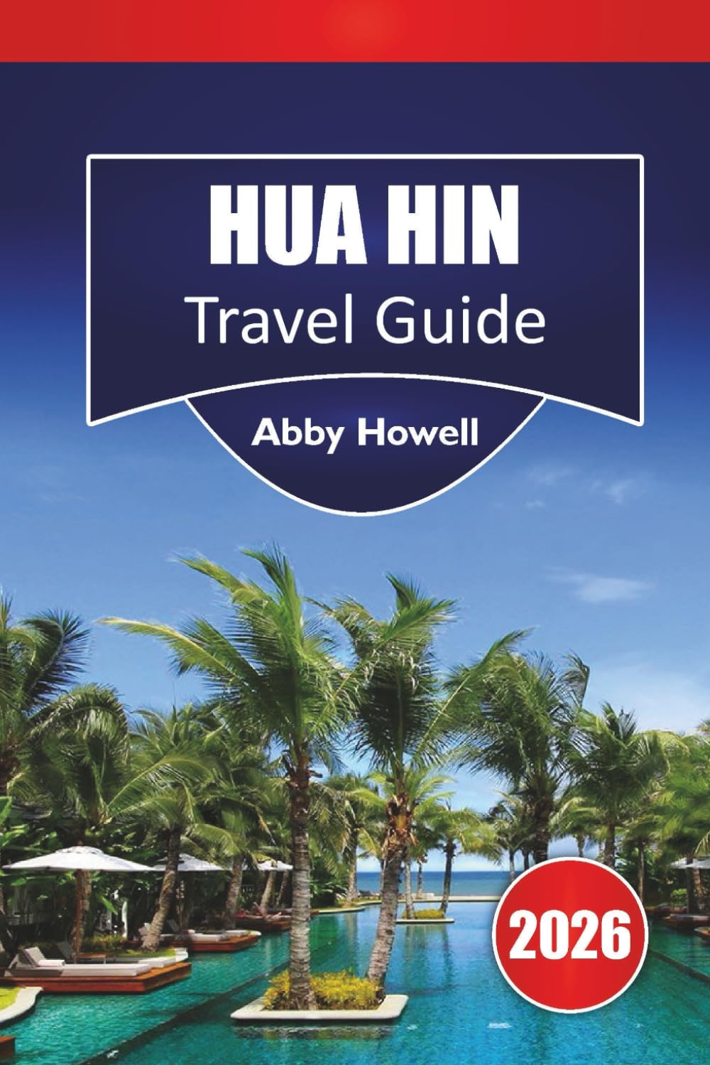 HUA HIN TRAVEL GUIDE 2026: Discover Top Attractions, Beaches, Local Cuisine, Historic Landmarks, Hidden Gems and Essential Travel Tips for Your Vacation in Thailand