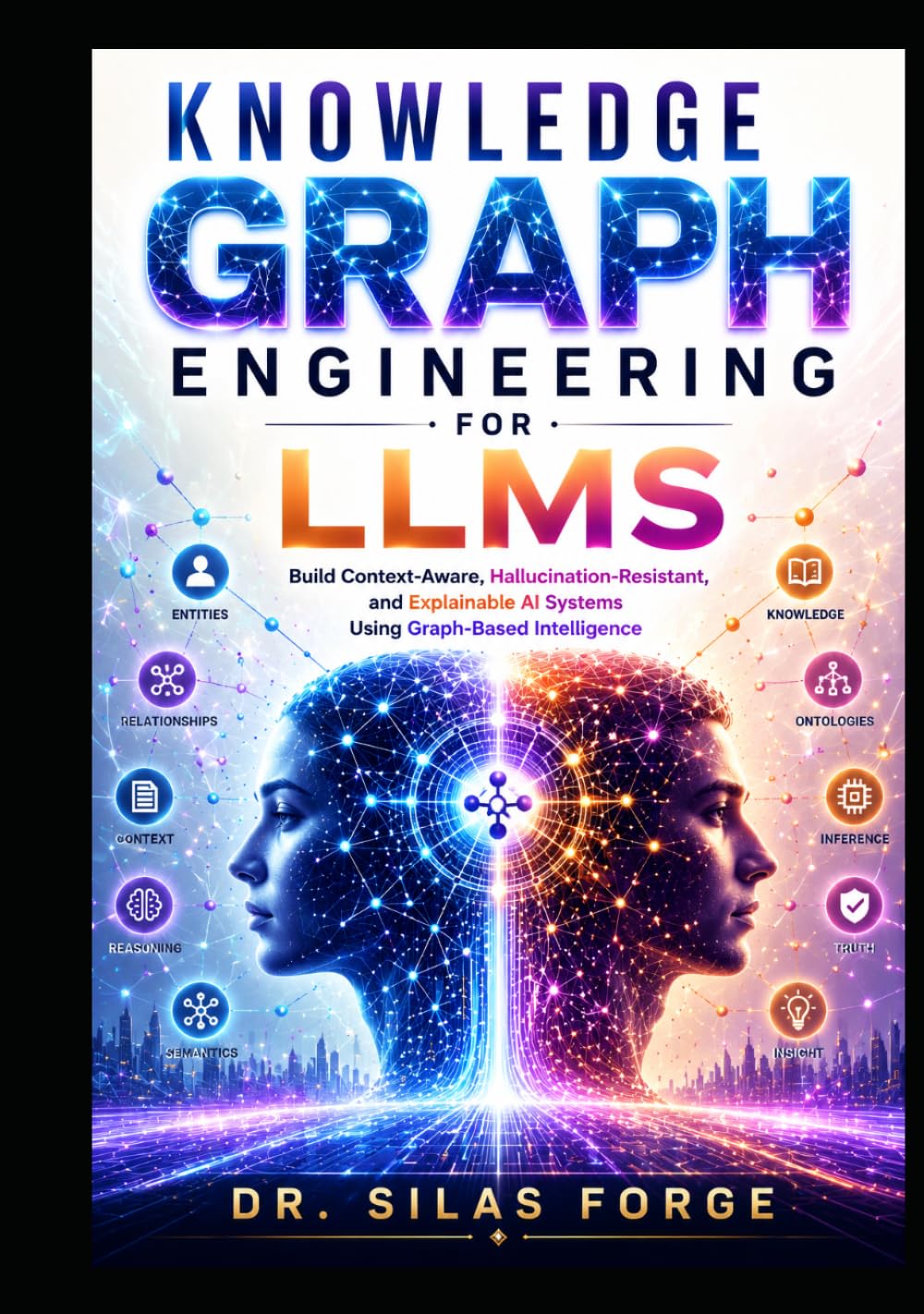 Knowledge Graph Engineering for LLMs: Build Context-Aware, Hallucination-Resistant, and Explainable AI Systems Using Graph-Based Intelligence