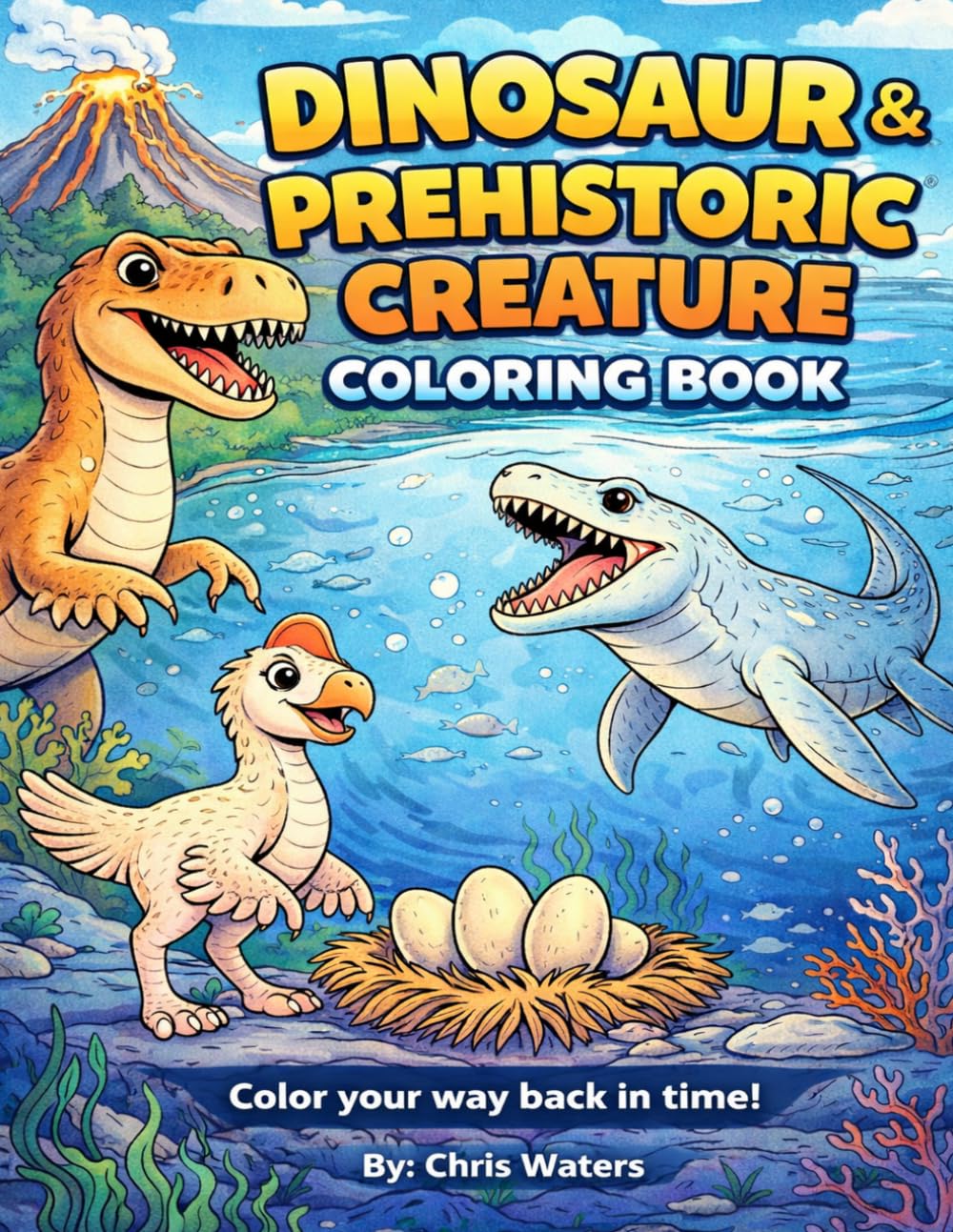 Dinosaur & Prehistoric Creature Coloring Book: Color Your Way Back In Time!