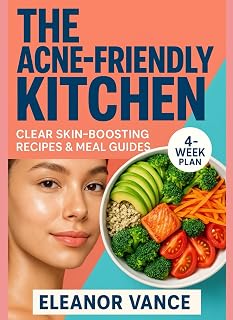 THE ACNE-FRIENDLY KITCHEN: A 4-Week, Low-Glycemic, Dairy-Aware Meal Plan for Teen and Adult Skin—Simple Menus and Snack Swaps