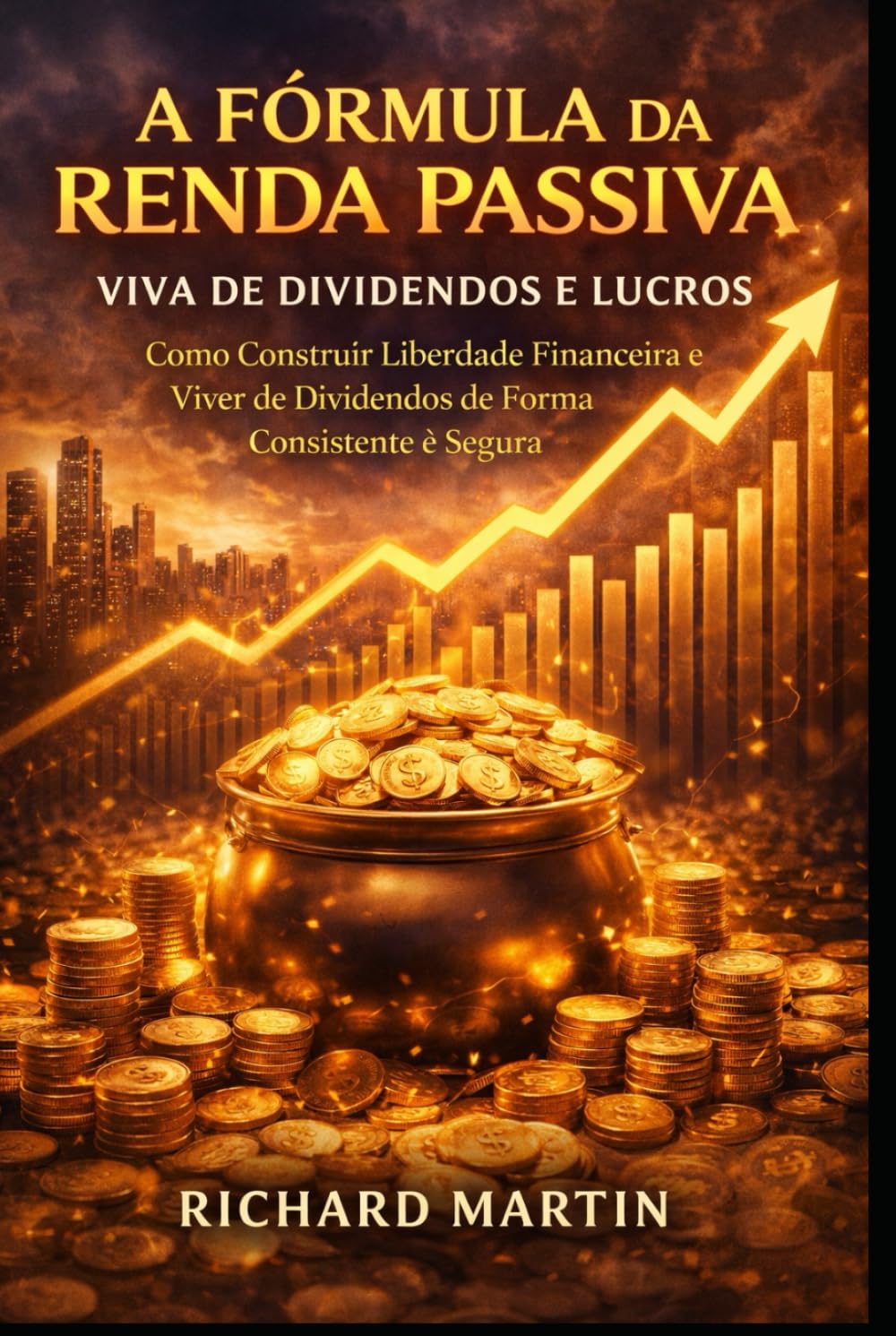 A Fórmula da Renda Passiva: Viva de Dividendos e Lucros: - Como Construir Liberdade Financeira e Viver de Dividendos de Forma Consistente e Segura (Ciclo da Riqueza - Wealth-Building Cycle)
