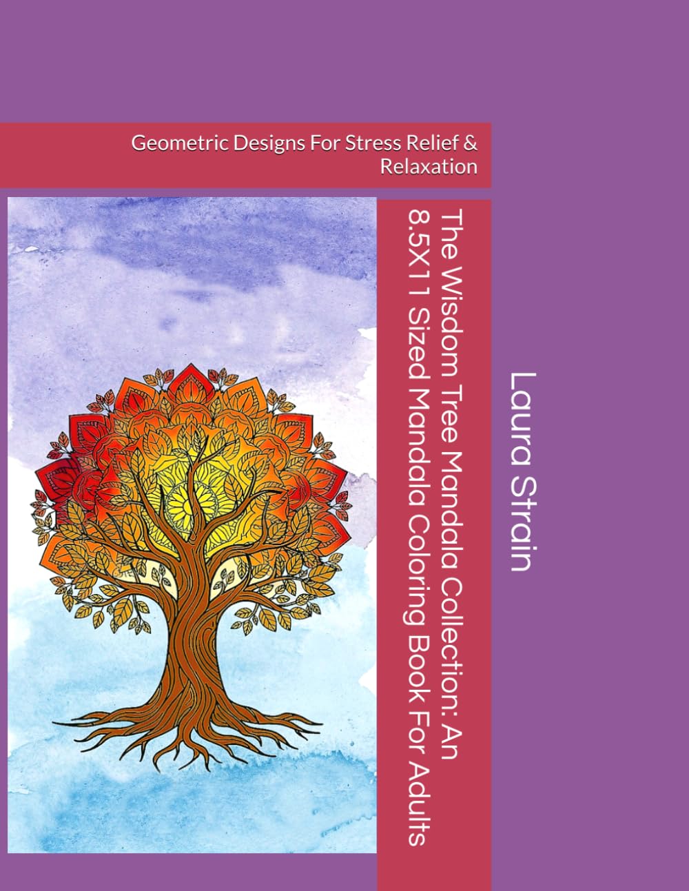 The Wisdom Tree Mandala Collection: An 8.5X11 Sized Mandala Coloring Book For Adults: Geometric Designs For Stress Relief & Relaxation
