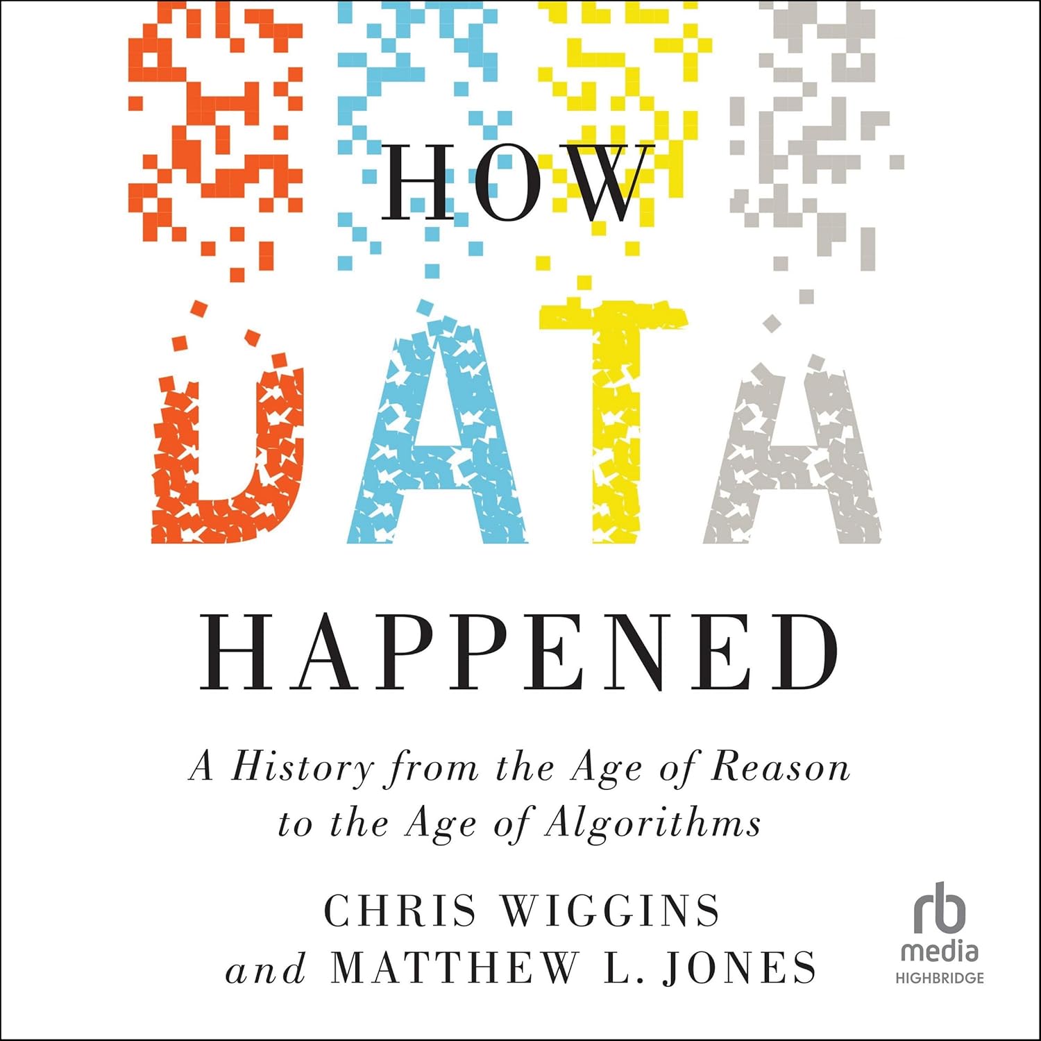 How Data Happened: A History from the Age of Reason to the Age of ...