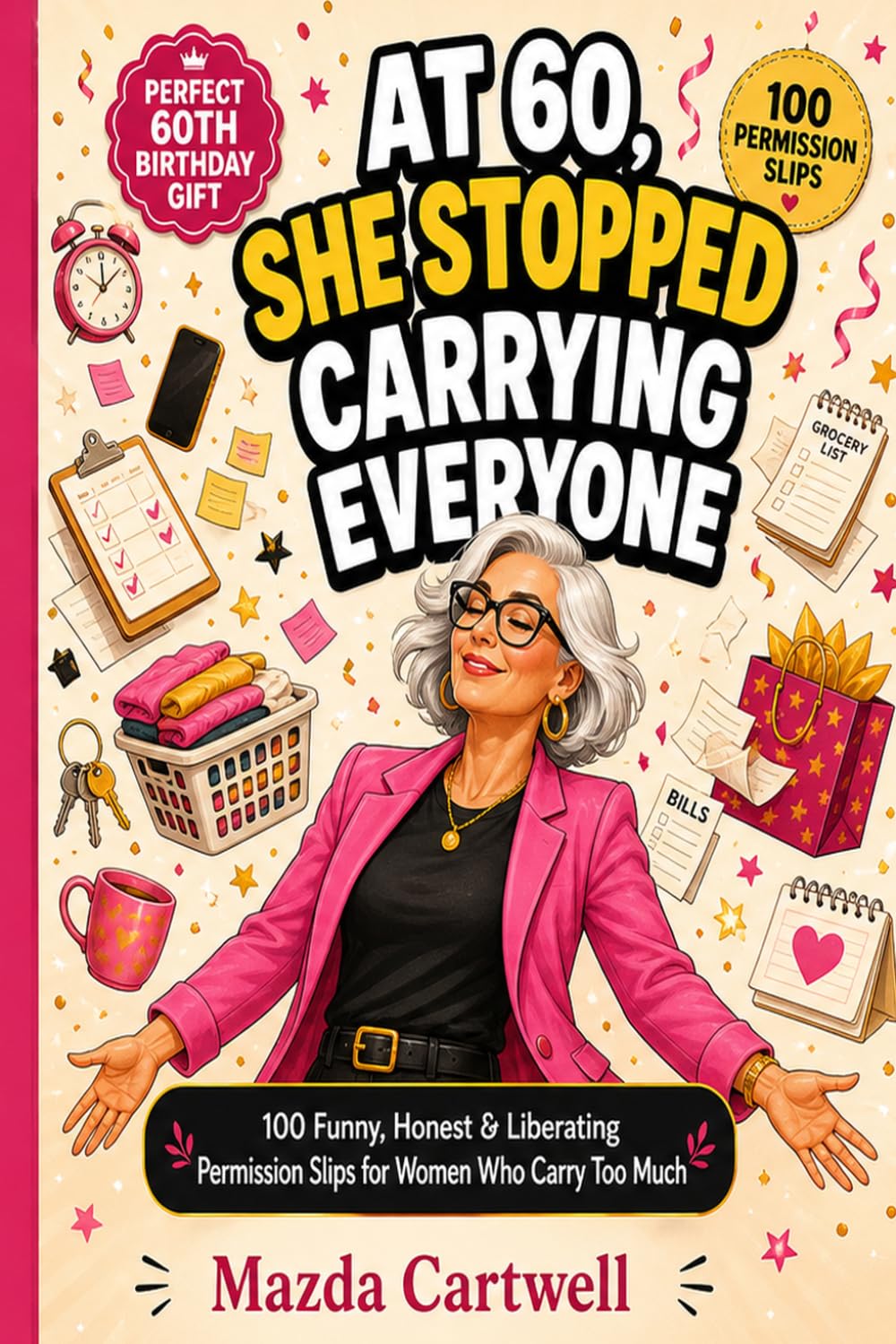 At 60, She Stopped Carrying Everyone: 100 Funny, Honest & Liberating Permission Slips for Women Who Carry Too Much