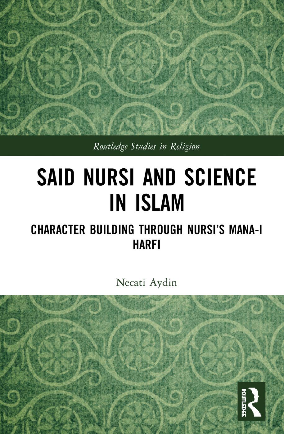 Said Nursi and Science in Islam: Character Building through Nursi’s Mana-i harfi (Routledge Studies in Religion)      1st Edition
