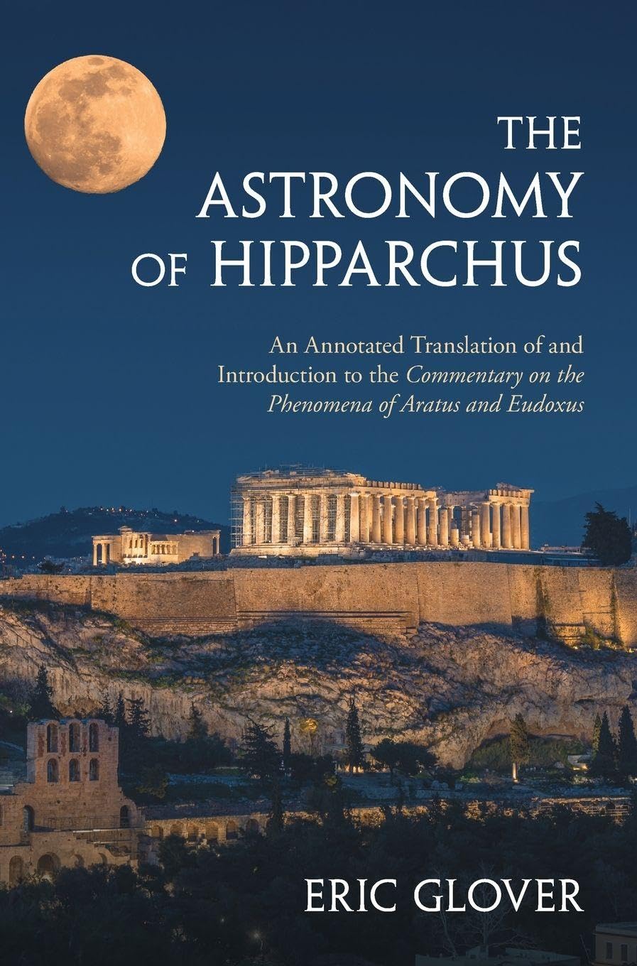 The Astronomy of Hipparchus: An Annotated Translation of and Introduction to the Commentary on the Phenomena of Aratus and Eudoxus