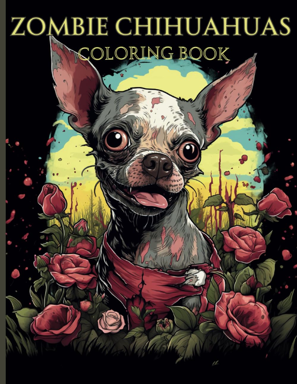 Zombie Chihuahuas: A Creepy Collection of 50 Undead Canine Companions - Perfect Gift For Halloween!