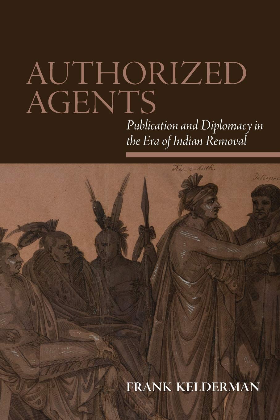 Authorized Agents: Publication and Diplomacy in the Era of Indian Removal (SUNY series, Native Traces)