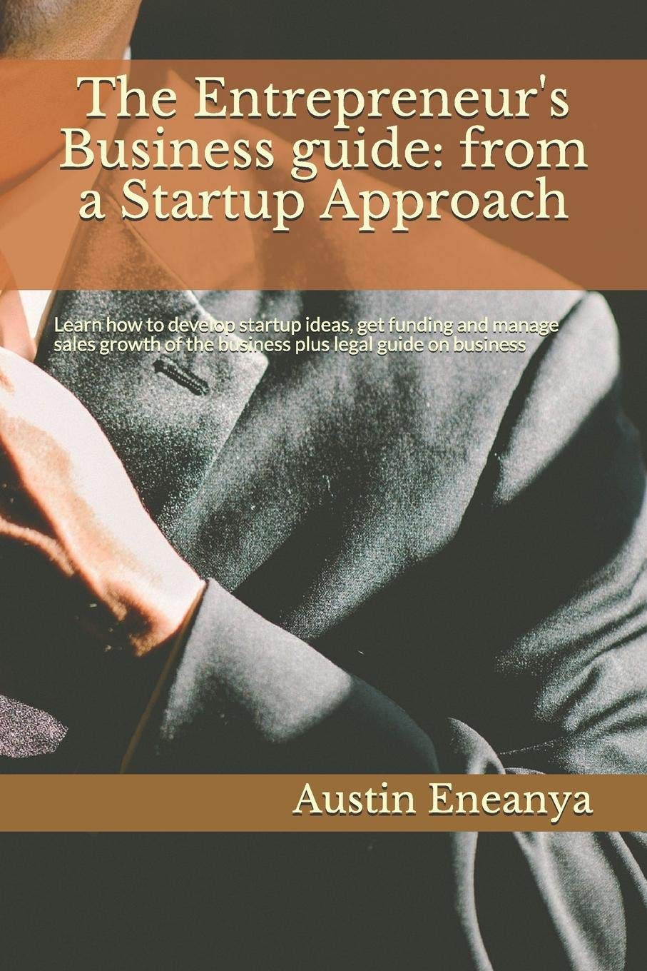 Buy The Entrepreneur's Business guide: from a Startup Approach: Learn how to develop startup ideas, get funding and manage sales growth of the business plus legal guide on business — BookShops.in