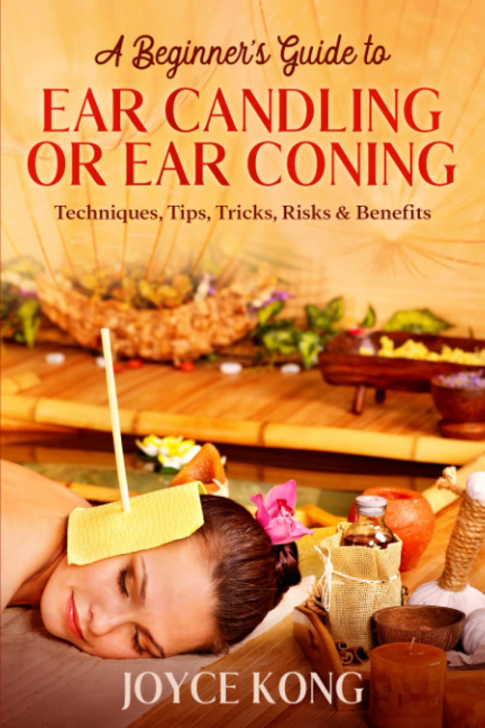 A Beginner’s Guide to Ear Candling or Ear Coning: Techniques, Tips, Tricks, Risks & Benefits