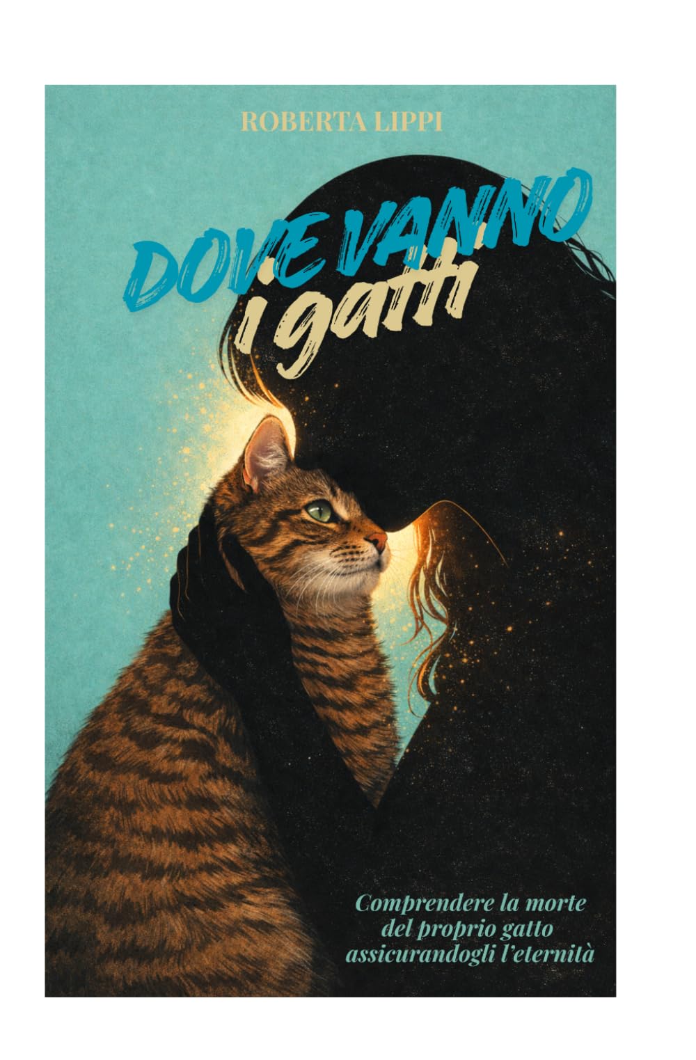 Dove vanno i gatti: Comprendere la morte del proprio gatto assicurandogli l’eternità