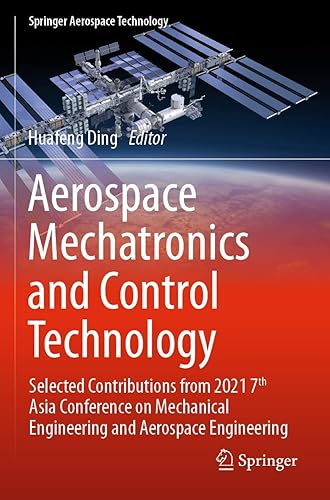 Aerospace Mechatronics and Control Technology: Selected Contributions from 2021 7th Asia Conference on Mechanical Engineering and Aerospace Engineering (Springer Aerospace Technology)