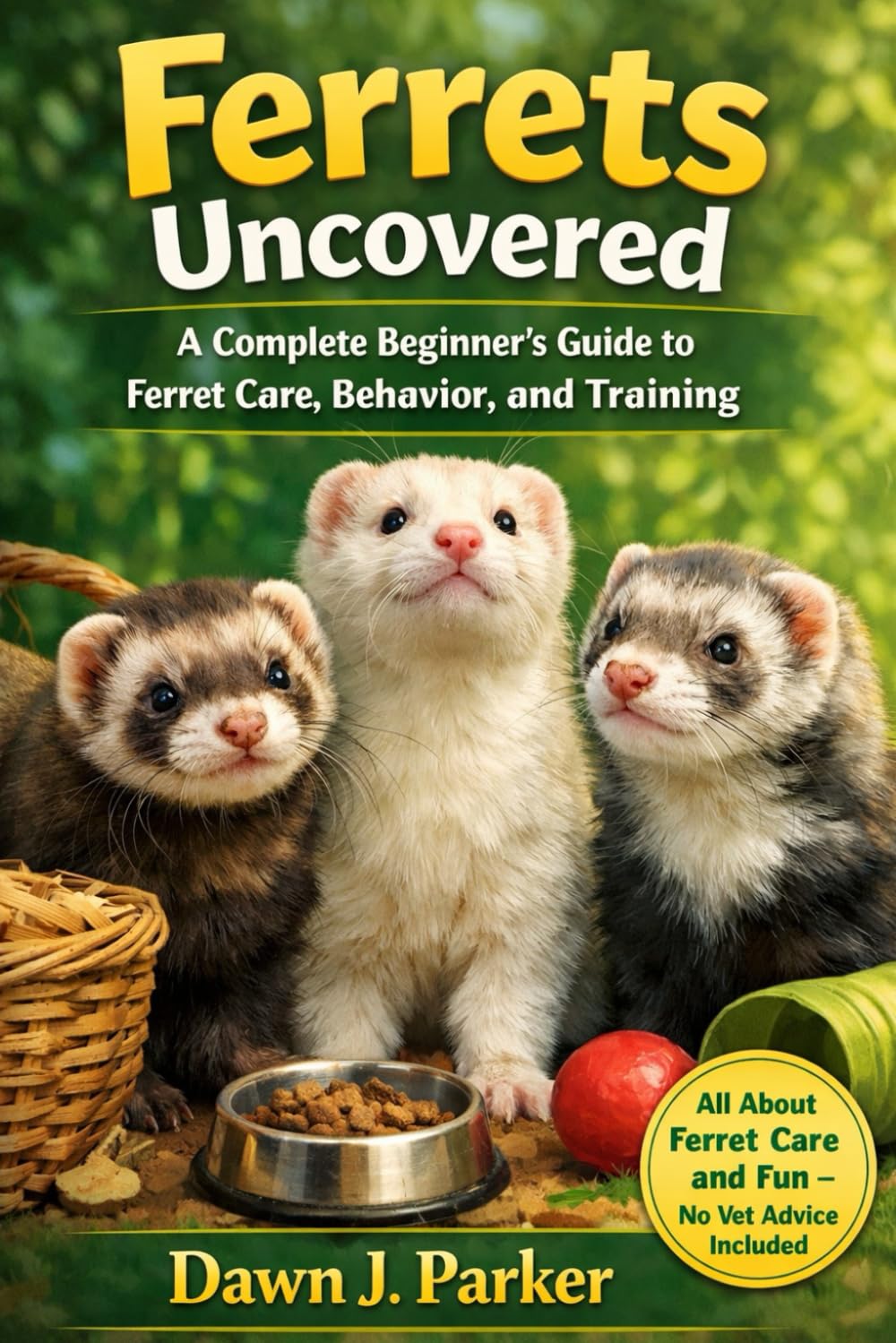 Ferrets Uncovered: A Complete Beginner’s Guide to Ferret Care, Behavior, and Training