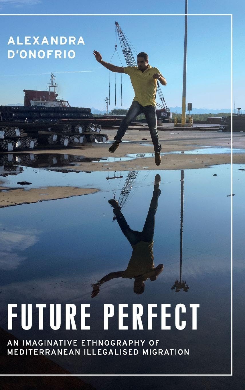 Future Perfect: An Imaginative Ethnography of Mediterranean Illegalised Migration (Anthropology, Creative Practice and Ethnography)