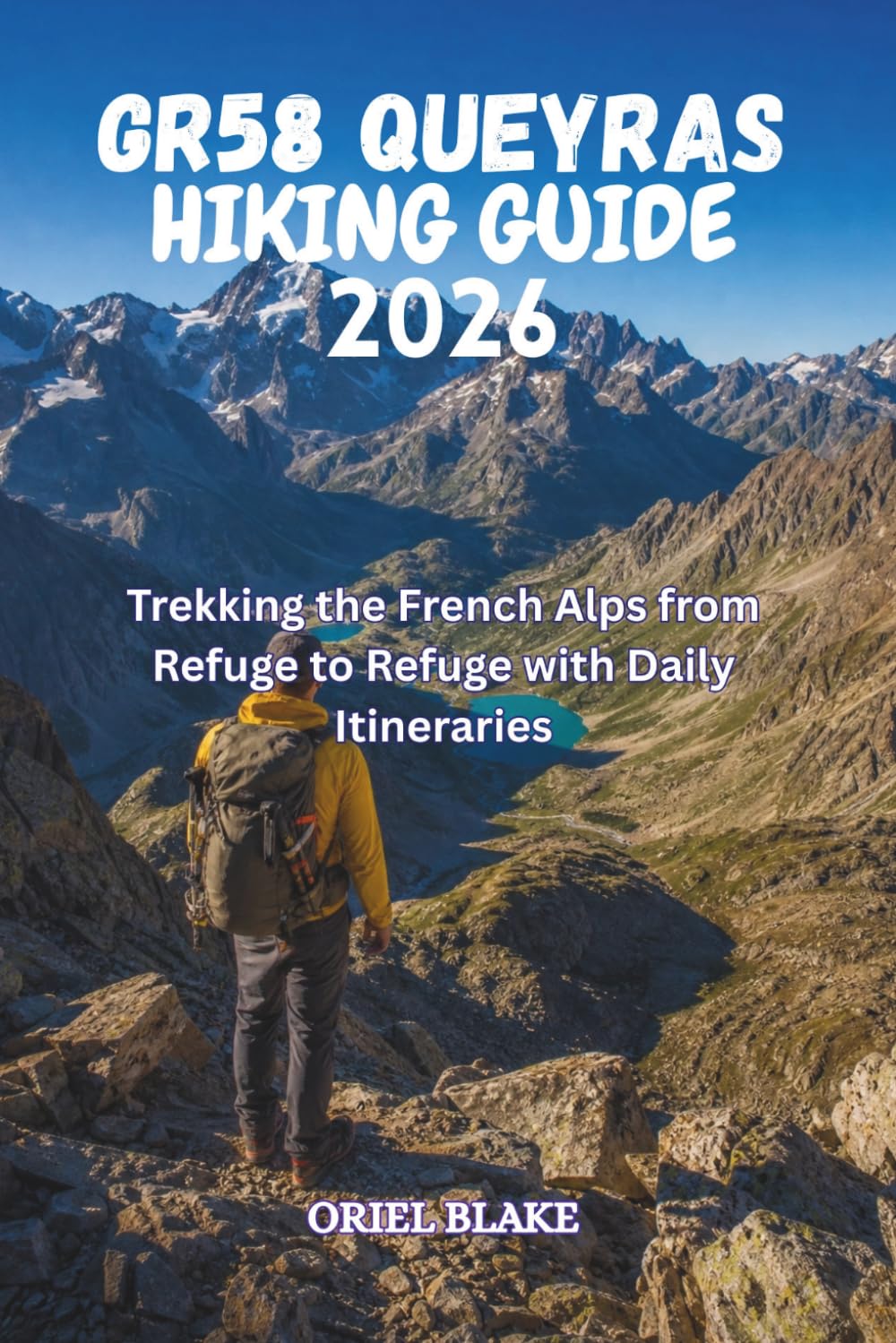 GR58 QUEYRAS HIKING GUIDE 2026: Trekking the French Alps from Refuge to Refuge with Daily Itineraries: 1 (Beyond the Trailhead — The Hiking Series)