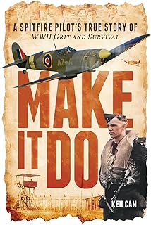 Make It Do: A Spitfire Pilot’s True Story of WWII Grit and Survival