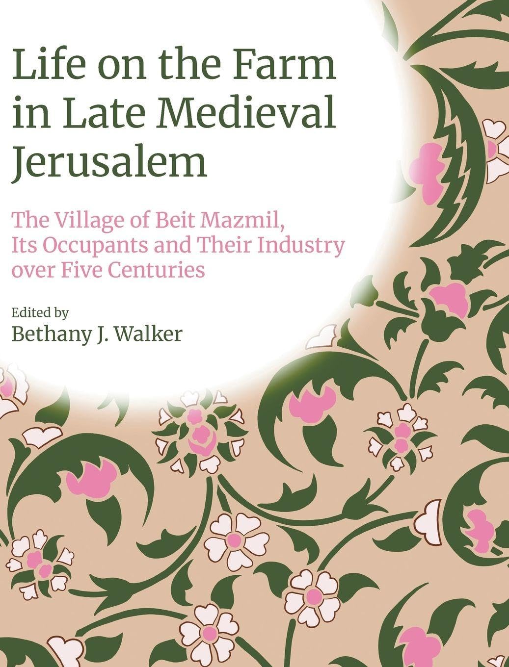 Life on the Farm in Late Medieval Jerusalem: The Village of Beit Mazmil, Its Occupants and Their Industry Over Five Centuries (Monographs in Islamic Archaeology)