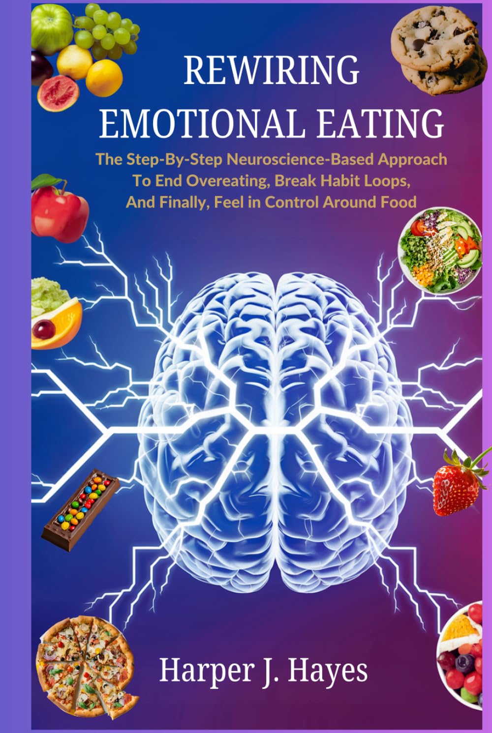 Rewiring Emotional Eating: The Step-by-Step Neuroscience-Based Approach To End Overeating, Break Habit Loops, And Finally, Feel in Control Around Food
