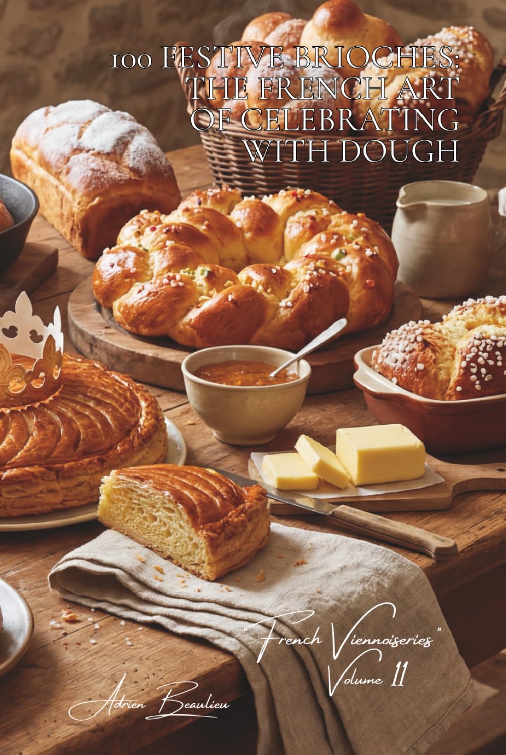 100 Festive Brioches: The French Art of Celebrating with Dough: Kings’ cakes, crowns, the art of making a feast with brioche (BAKERY & SWEETS SERIES ... Sub-series: "French Viennoiseries" (6 Books))