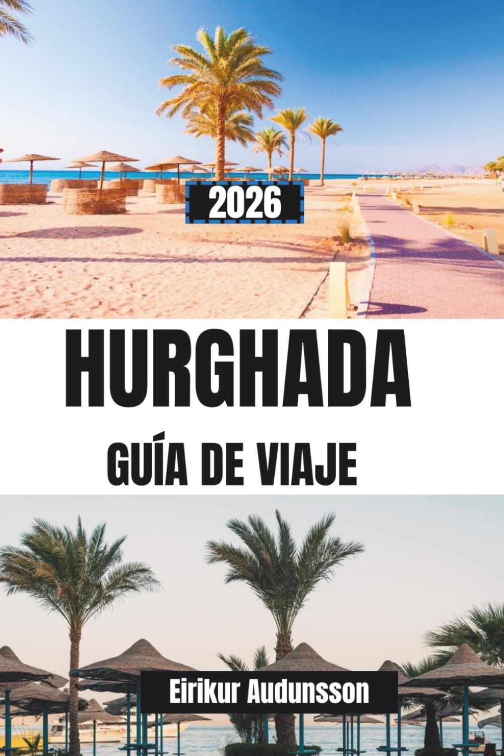 GUÍA DE VIAJE HURGHADA 2026: Un viaje completo por las playas del Mar Rojo, los arrecifes de coral y las aventuras en el desierto, con consejos de expertos y experiencias costeras auténticas.