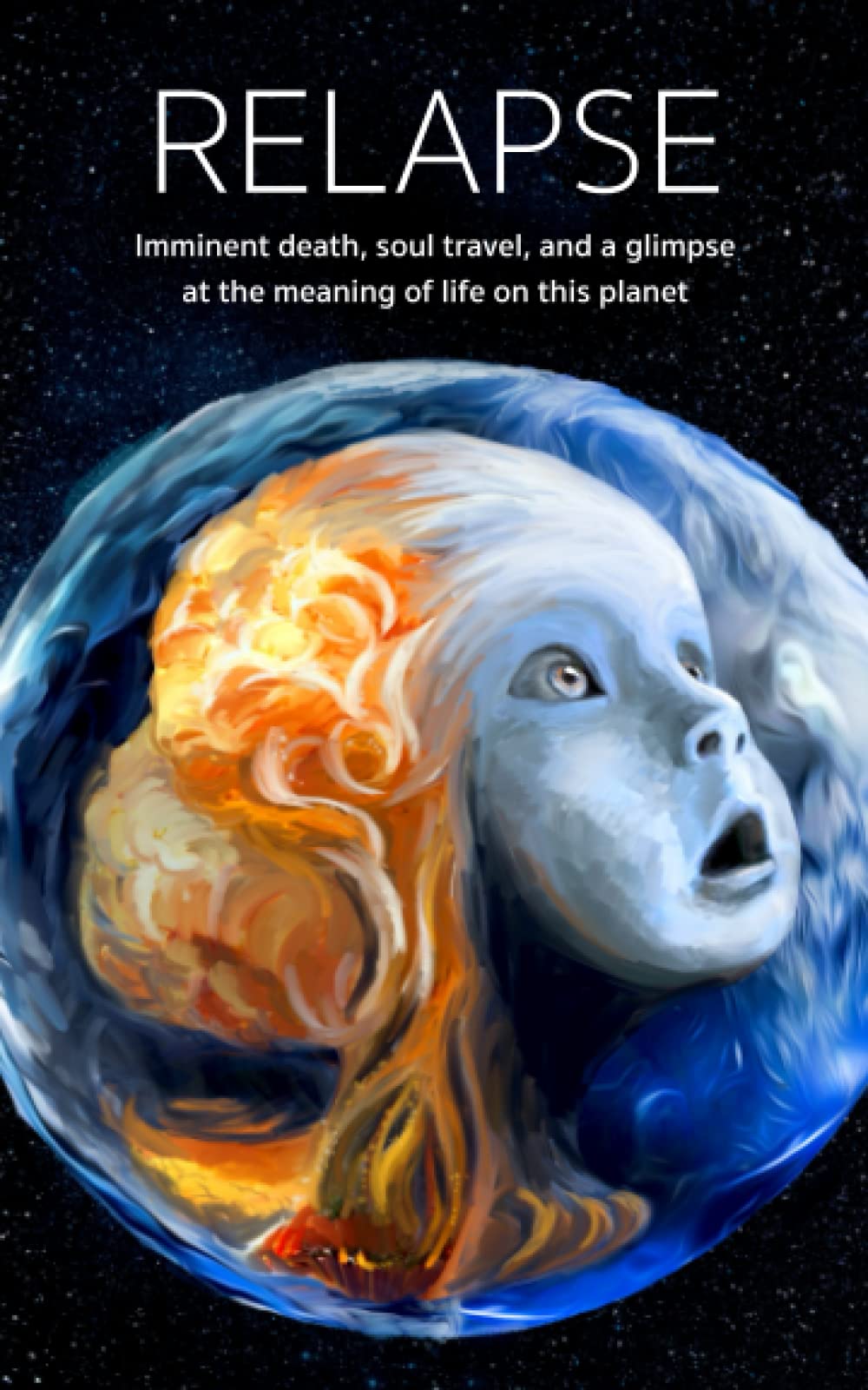 Relapse: Imminent death, soul travel, and a glimpse at the meaning of life on this planet