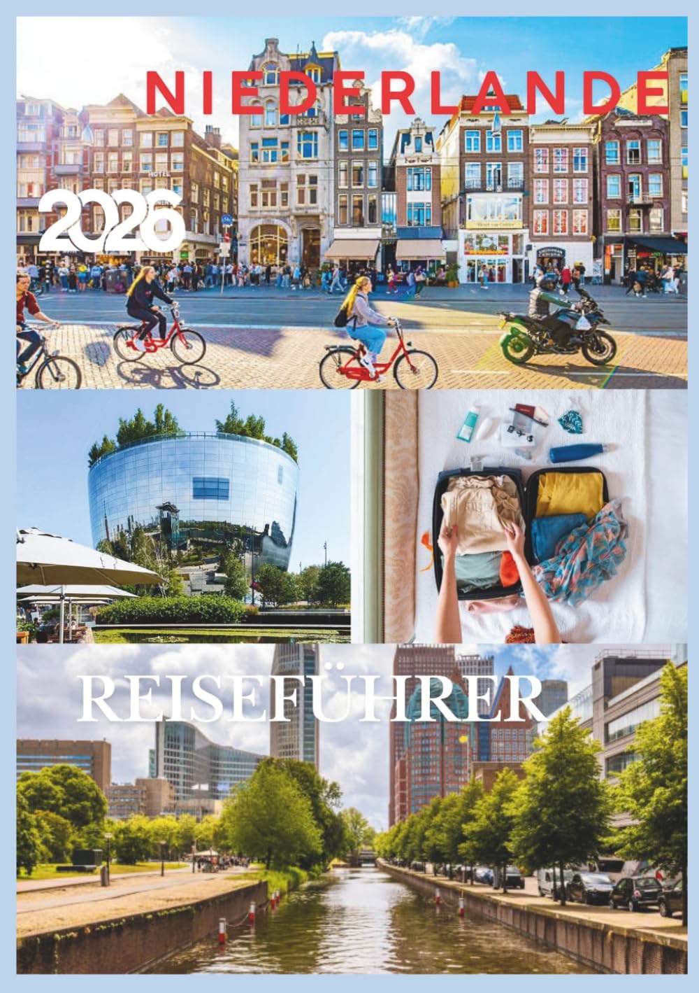 NIEDERLANDE REISEFÜHRER 2026: Der vollständige Reiseführer zur Erkundung niederländischer Städte, Kanäle, Windmühlen, Tulpenfelder und verborgener Schätze